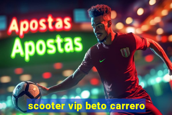 scooter vip beto carrero